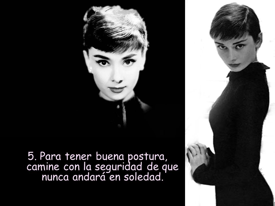 5. Para tener buena postura, camine con la seguridad de que nunca andará en soledad.