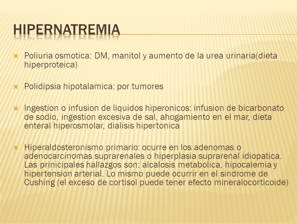 Hipernatremia Poliuria osmotica: DM, manitol y aumento de la urea urinaria(dieta hiperproteica) Polidipsia hipotalamica: por tumores.