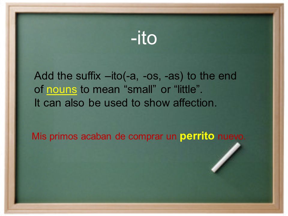 -ito Add the suffix –ito(-a, -os, -as) to the end
