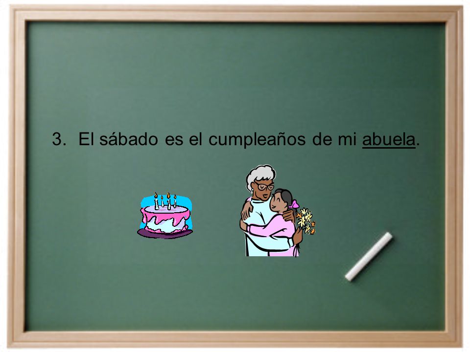 3. El sábado es el cumpleaños de mi abuela.