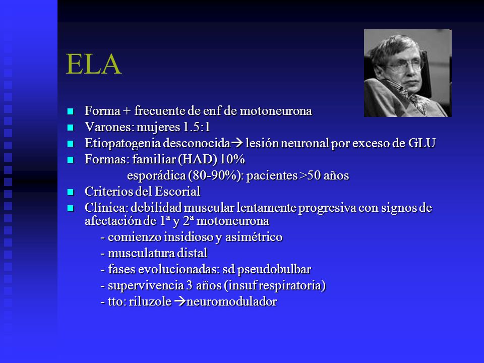 ELA Forma + frecuente de enf de motoneurona Varones: mujeres 1.5:1