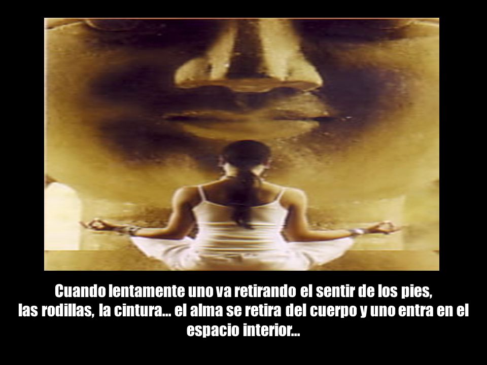 Cuando lentamente uno va retirando el sentir de los pies,