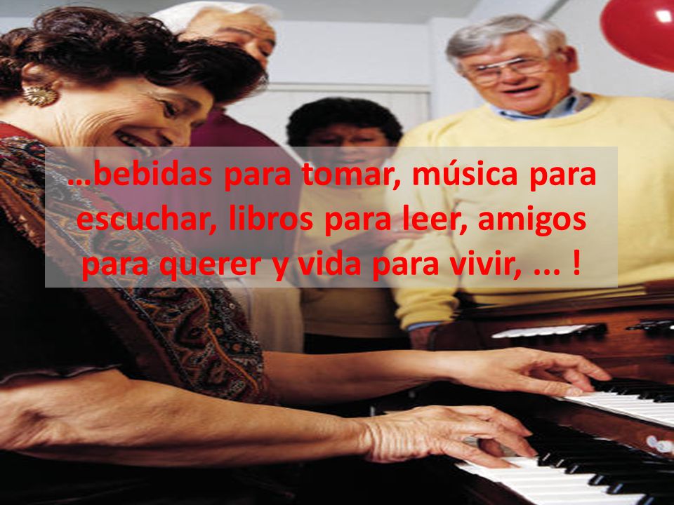 …bebidas para tomar, música para escuchar, libros para leer, amigos para querer y vida para vivir, ...