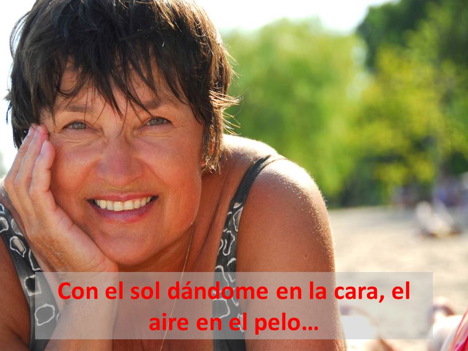 Con el sol dándome en la cara, el aire en el pelo…