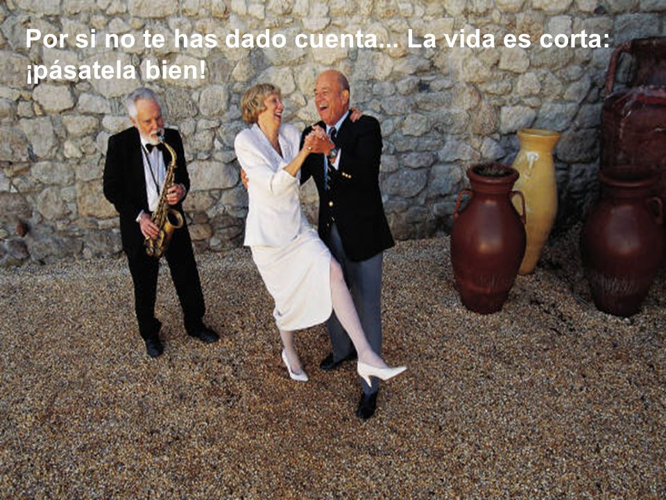 Por si no te has dado cuenta... La vida es corta: ¡pásatela bien!