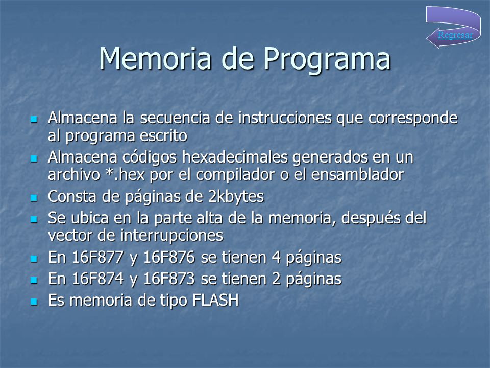 Memoria de Programa Regresar. Almacena la secuencia de instrucciones que corresponde al programa escrito.