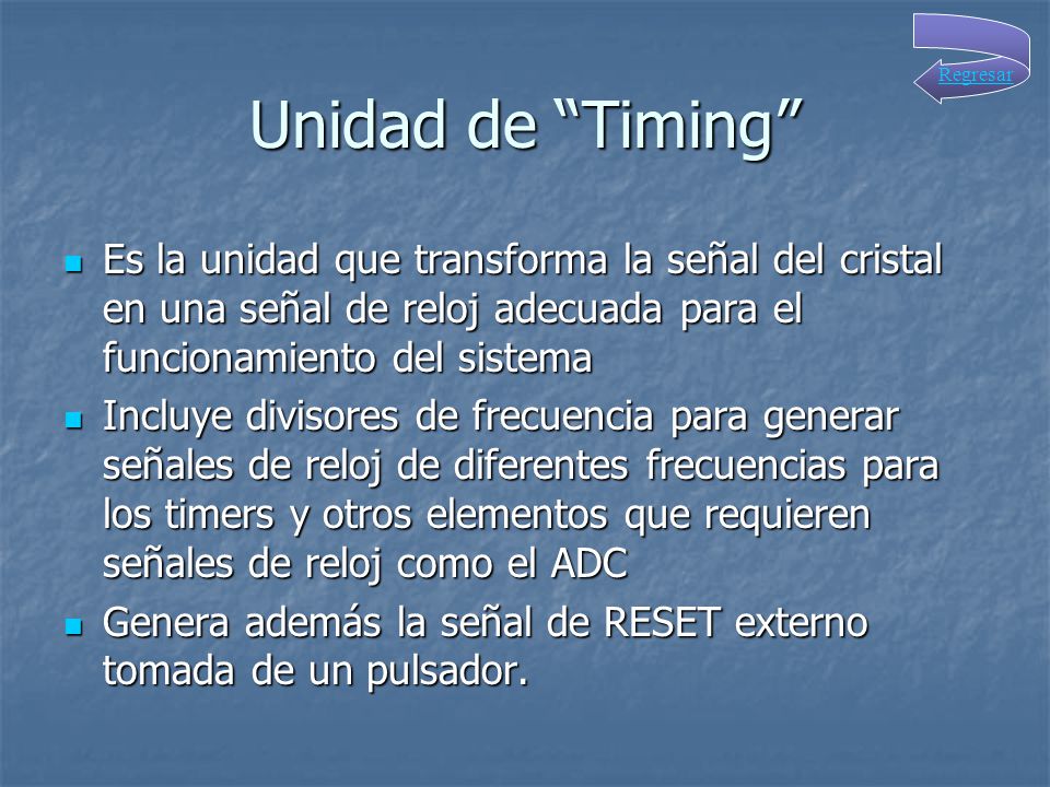 Unidad de Timing Regresar. Es la unidad que transforma la señal del cristal en una señal de reloj adecuada para el funcionamiento del sistema.