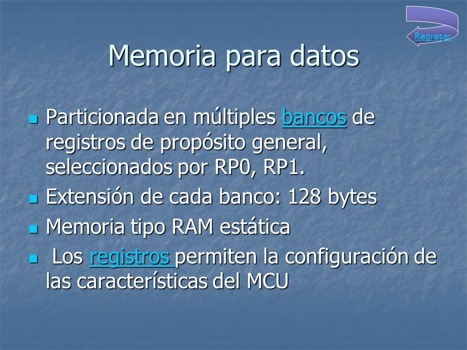Memoria para datos Regresar. Particionada en múltiples bancos de registros de propósito general, seleccionados por RP0, RP1.