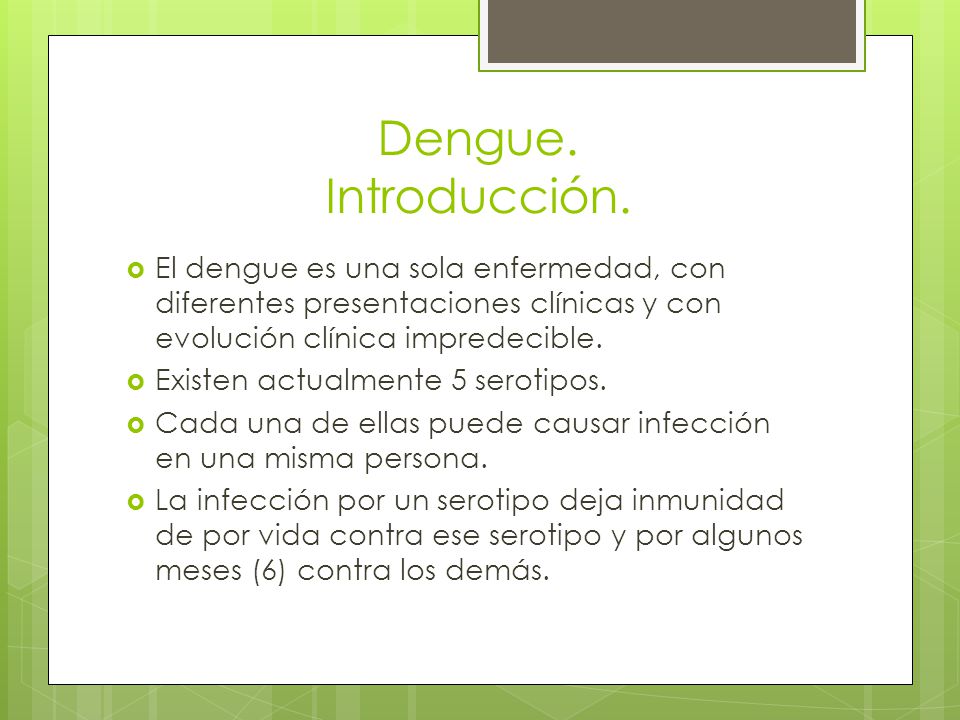 Dengue. Introducción. El dengue es una sola enfermedad, con diferentes presentaciones clínicas y con evolución clínica impredecible.
