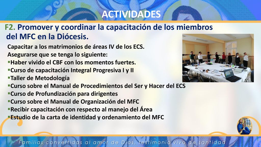 ACTIVIDADES F2. Promover y coordinar la capacitación de los miembros del MFC en la Diócesis. Capacitar a los matrimonios de áreas IV de los ECS.