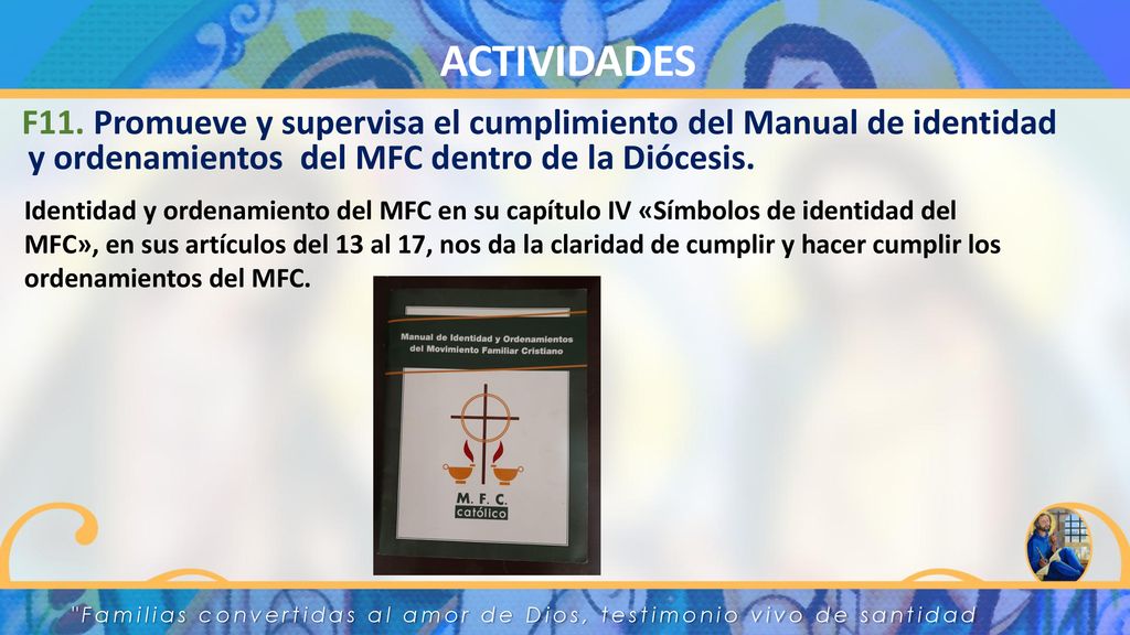 ACTIVIDADES F11. Promueve y supervisa el cumplimiento del Manual de identidad y ordenamientos del MFC dentro de la Diócesis.