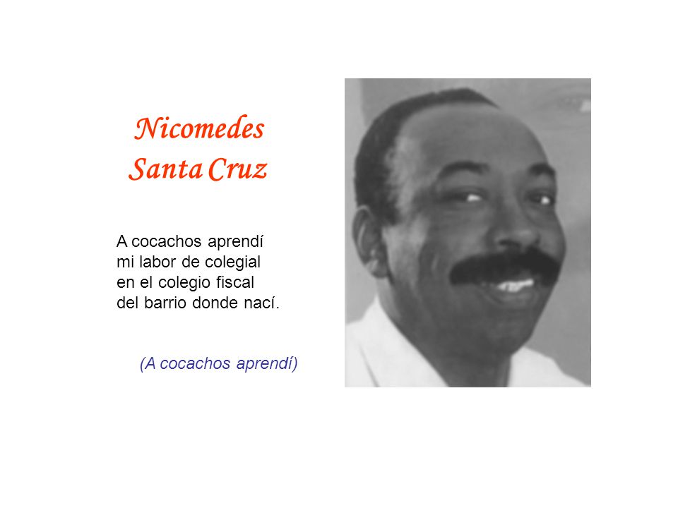 Nicomedes Santa Cruz A cocachos aprendí mi labor de colegial en el colegio fiscal del barrio donde nací.