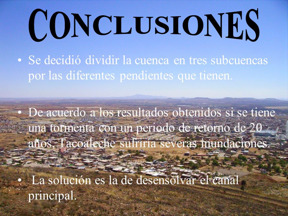 CONCLUSIONES Se decidió dividir la cuenca en tres subcuencas por las diferentes pendientes que tienen.