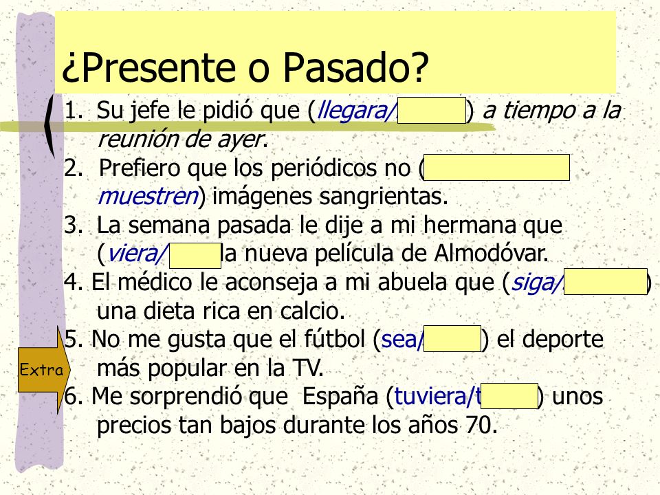 ¿Presente o Pasado Su jefe le pidió que (llegara/llegue ) a tiempo a la reunión de ayer.