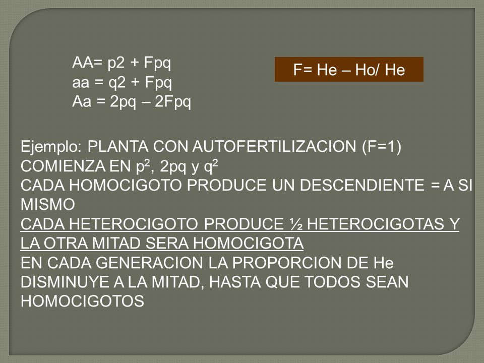 AA= p2 + Fpq aa = q2 + Fpq. Aa = 2pq – 2Fpq. F= He – Ho/ He. Ejemplo: PLANTA CON AUTOFERTILIZACION (F=1)
