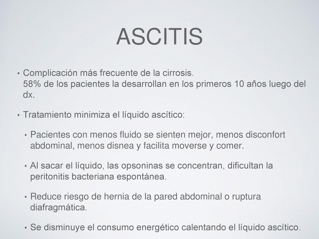 Ascitis Complicación más frecuente de la cirrosis. 58% de los pacientes la desarrollan en los primeros 10 años luego del dx.
