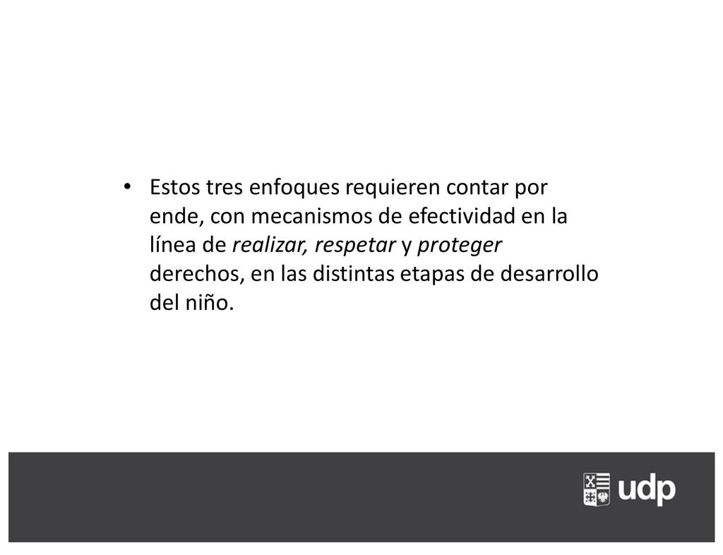 Estos tres enfoques requieren contar por ende, con mecanismos de efectividad en la línea de realizar, respetar y proteger derechos, en las distintas etapas de desarrollo del niño.