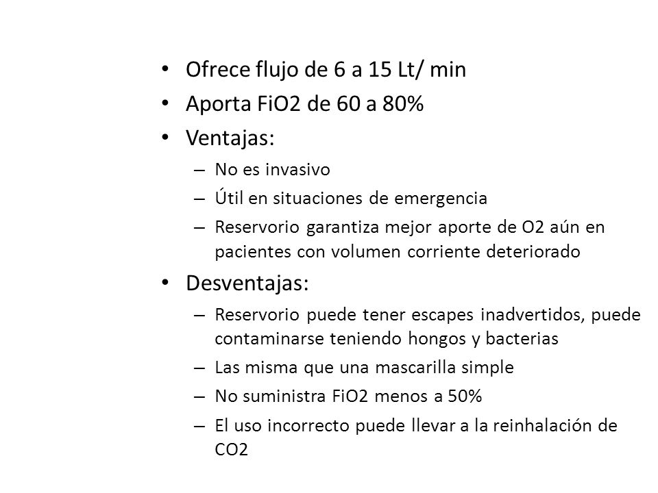 Ofrece flujo de 6 a 15 Lt/ min Aporta FiO2 de 60 a 80% Ventajas: