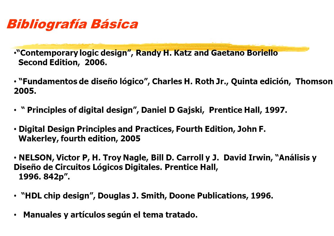 Bibliografía Básica Contemporary logic design , Randy H. Katz and Gaetano Boriello. Second Edition,