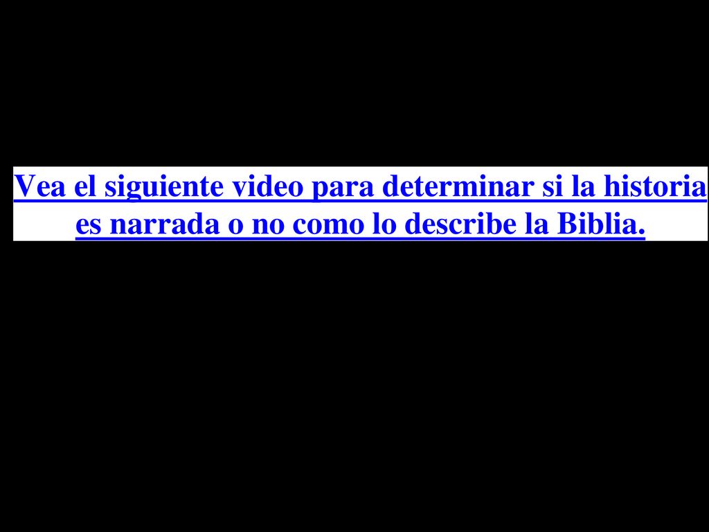 Vea el siguiente video para determinar si la historia es narrada o no como lo describe la Biblia.