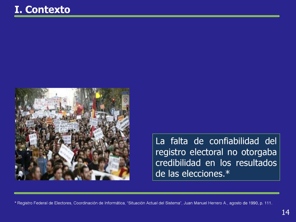I. Contexto La falta de confiabilidad del registro electoral no otorgaba credibilidad en los resultados de las elecciones.*