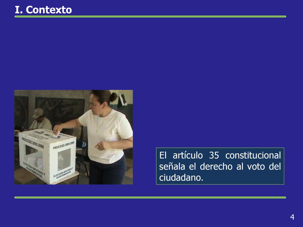 I. Contexto El artículo 35 constitucional señala el derecho al voto del ciudadano. 4