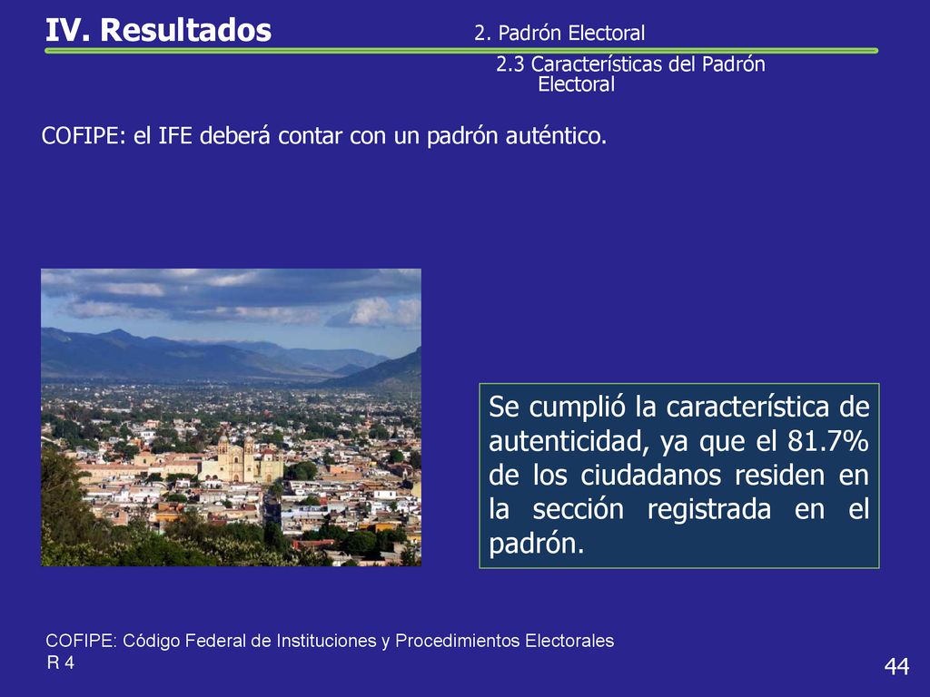 IV. Resultados 2. Padrón Electoral. 2.3 Características del Padrón Electoral. COFIPE: el IFE deberá contar con un padrón auténtico.