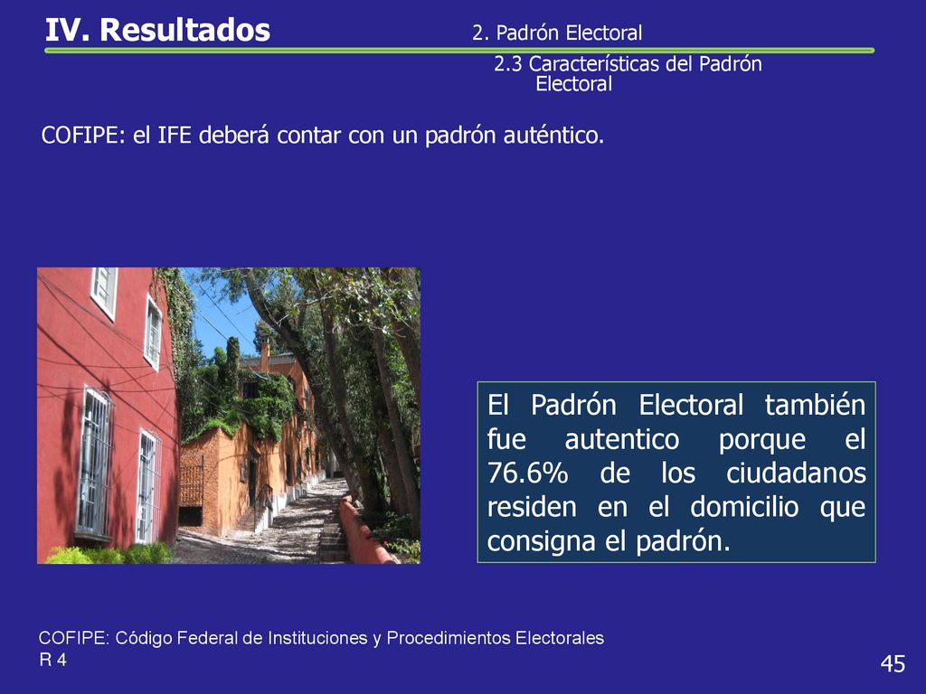 IV. Resultados 2. Padrón Electoral. 2.3 Características del Padrón Electoral. COFIPE: el IFE deberá contar con un padrón auténtico.