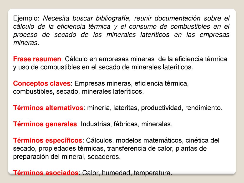 Ejemplo: Necesita buscar bibliografía, reunir documentación sobre el cálculo de la eficiencia térmica y el consumo de combustibles en el proceso de secado de los minerales lateríticos en las empresas mineras.