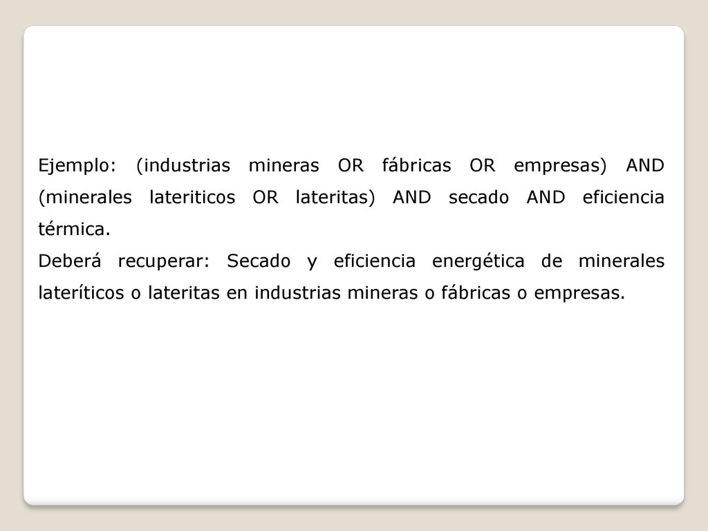 Ejemplo: (industrias mineras OR fábricas OR empresas) AND (minerales lateriticos OR lateritas) AND secado AND eficiencia térmica.
