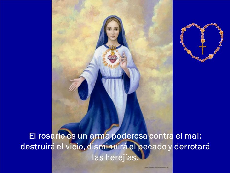 El rosario es un arma poderosa contra el mal: destruirá el vicio, disminuirá el pecado y derrotará las herejías.