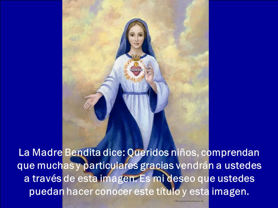 La Madre Bendita dice: Queridos niños, comprendan que muchas y particulares gracias vendrán a ustedes a través de esta imagen.