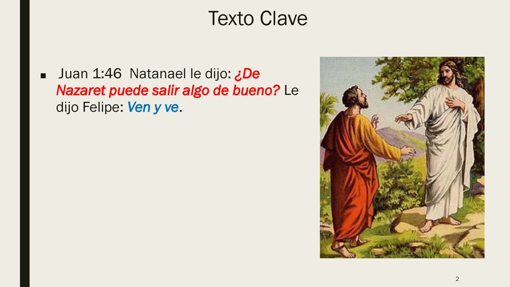 Texto Clave Juan 1:46 Natanael le dijo: ¿De Nazaret puede salir algo de bueno.