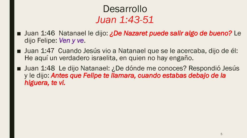 Desarrollo Juan 1:43-51 Juan 1:46 Natanael le dijo: ¿De Nazaret puede salir algo de bueno Le dijo Felipe: Ven y ve.