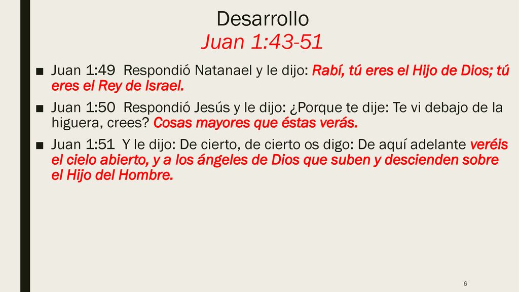 Desarrollo Juan 1:43-51 Juan 1:49 Respondió Natanael y le dijo: Rabí, tú eres el Hijo de Dios; tú eres el Rey de Israel.