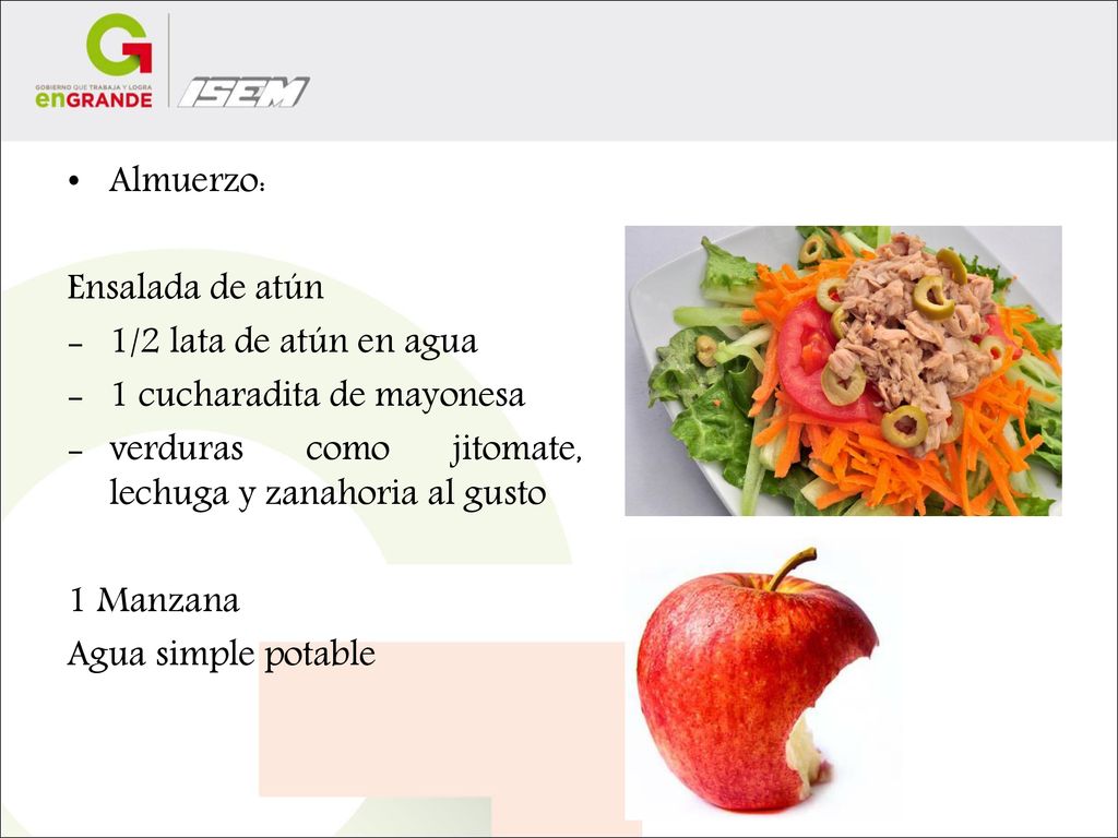Almuerzo: Ensalada de atún. 1/2 lata de atún en agua. 1 cucharadita de mayonesa. verduras como jitomate, lechuga y zanahoria al gusto.