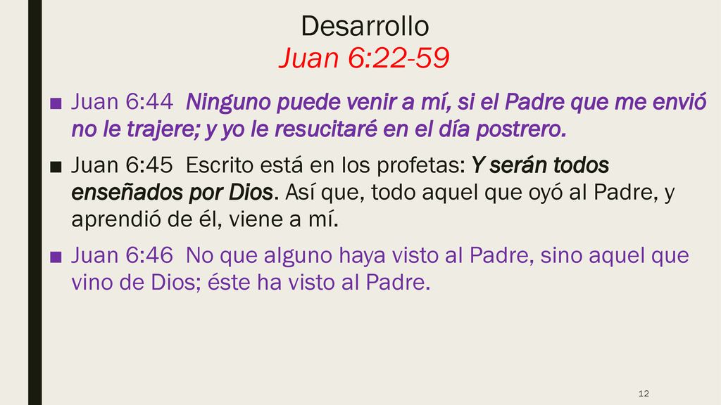 Desarrollo Juan 6:22-59 Juan 6:44 Ninguno puede venir a mí, si el Padre que me envió no le trajere; y yo le resucitaré en el día postrero.