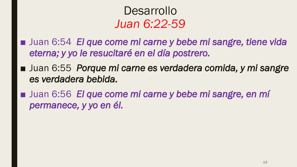 Desarrollo Juan 6:22-59 Juan 6:54 El que come mi carne y bebe mi sangre, tiene vida eterna; y yo le resucitaré en el día postrero.