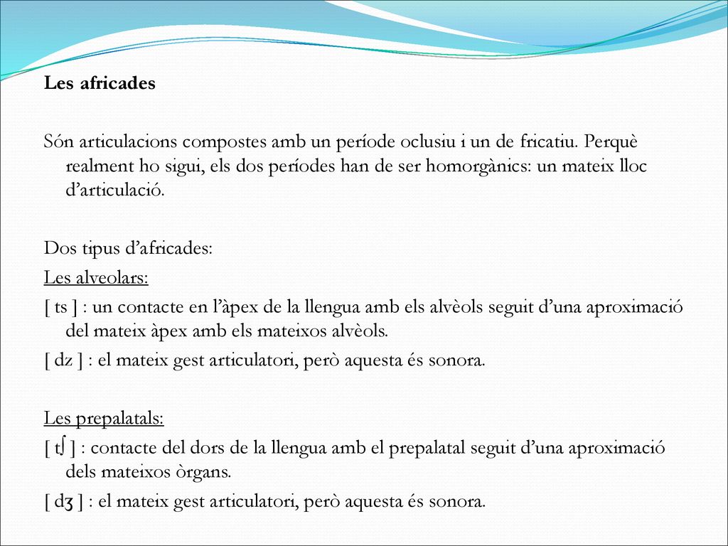 Les africades Són articulacions compostes amb un període oclusiu i un de fricatiu.