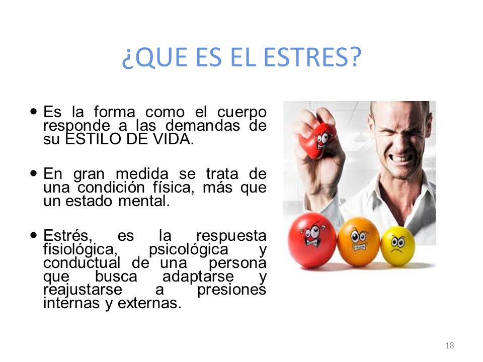 ¿QUE ES EL ESTRES Es la forma como el cuerpo responde a las demandas de su ESTILO DE VIDA.