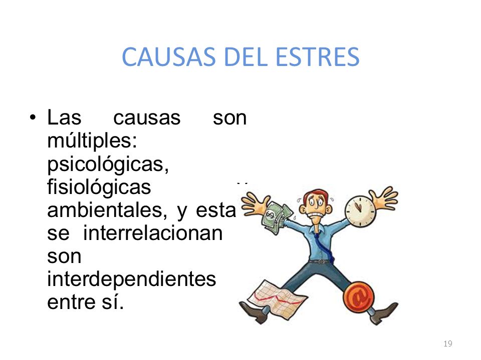 CAUSAS DEL ESTRES Las causas son múltiples: psicológicas, fisiológicas y ambientales, y estas se interrelacionan y son interdependientes entre sí.