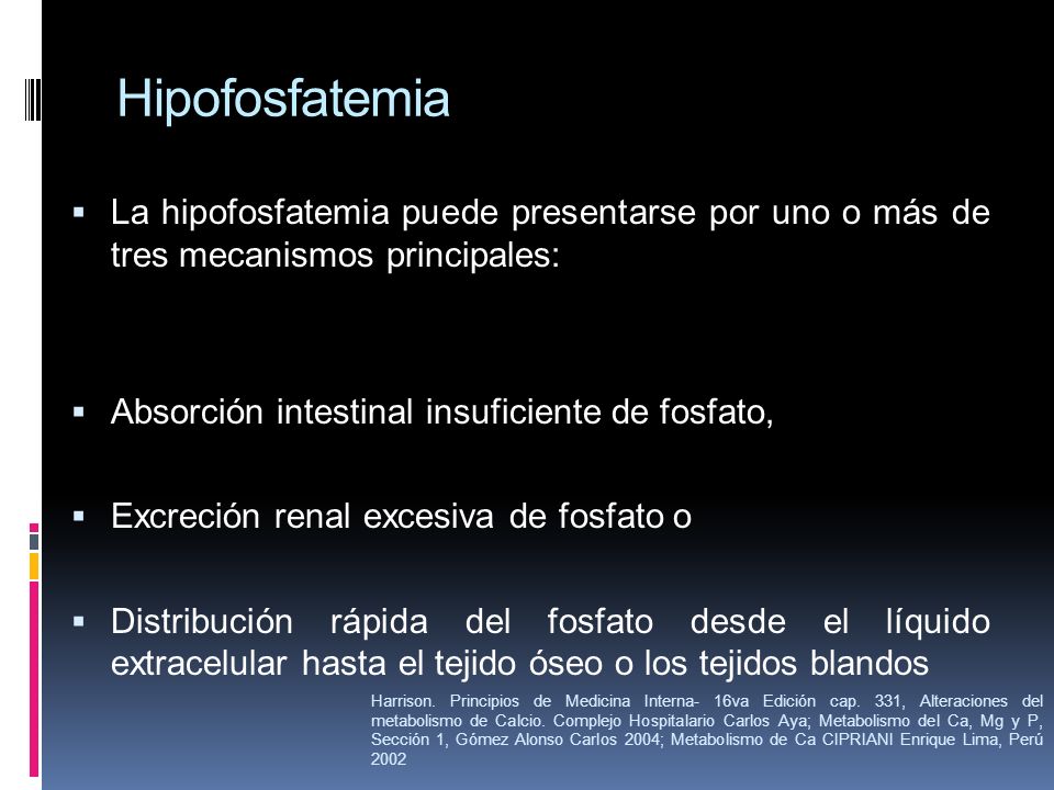 Hipofosfatemia La hipofosfatemia puede presentarse por uno o más de tres mecanismos principales: Absorción intestinal insuficiente de fosfato,
