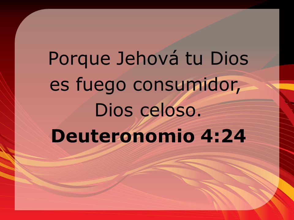 Porque Jehová tu Dios es fuego consumidor, Dios celoso