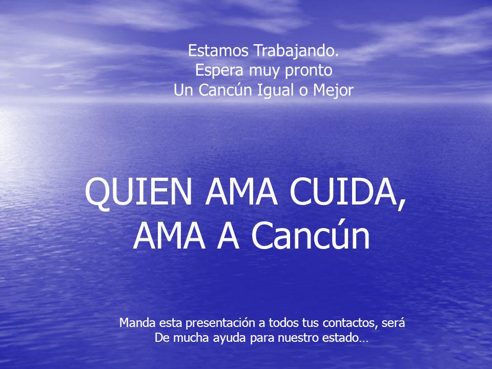 QUIEN AMA CUIDA, AMA A Cancún Estamos Trabajando. Espera muy pronto