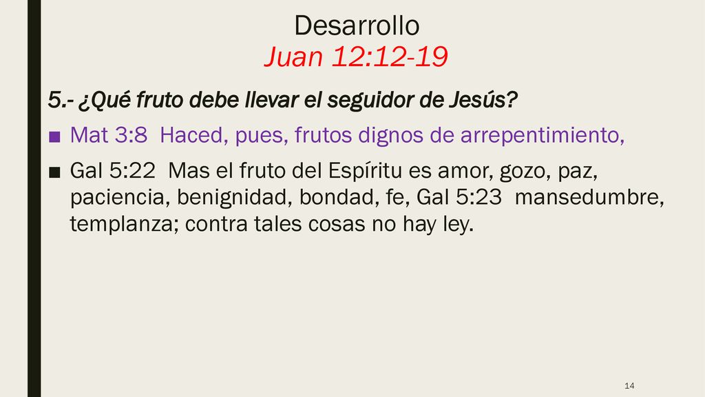 Desarrollo Juan 12: ¿Qué fruto debe llevar el seguidor de Jesús Mat 3:8 Haced, pues, frutos dignos de arrepentimiento,