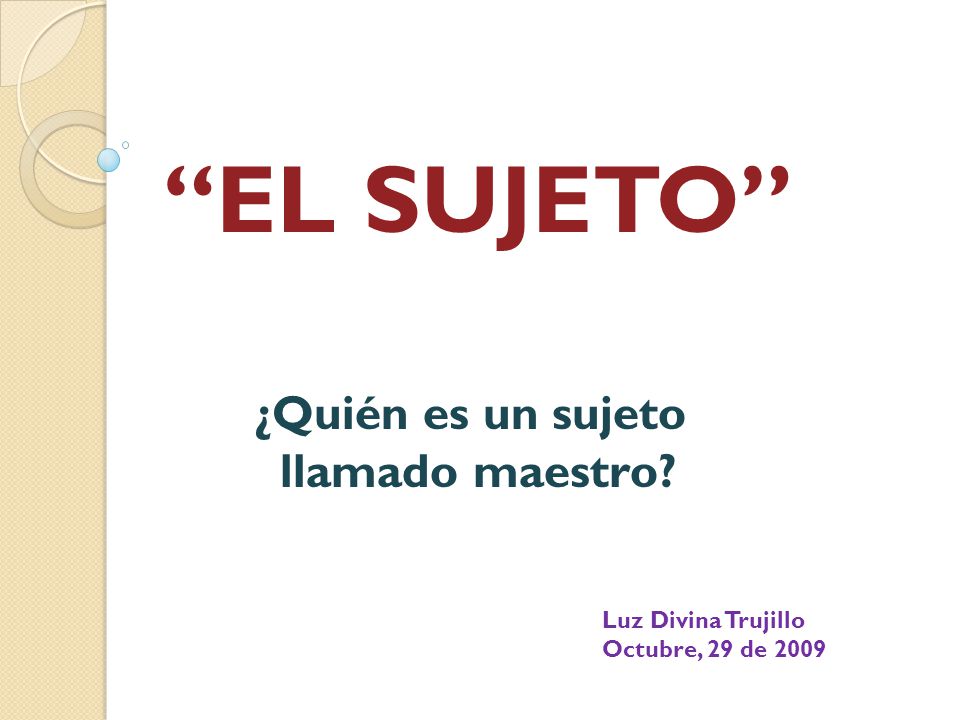 EL SUJETO ¿Quién es un sujeto llamado maestro Luz Divina Trujillo