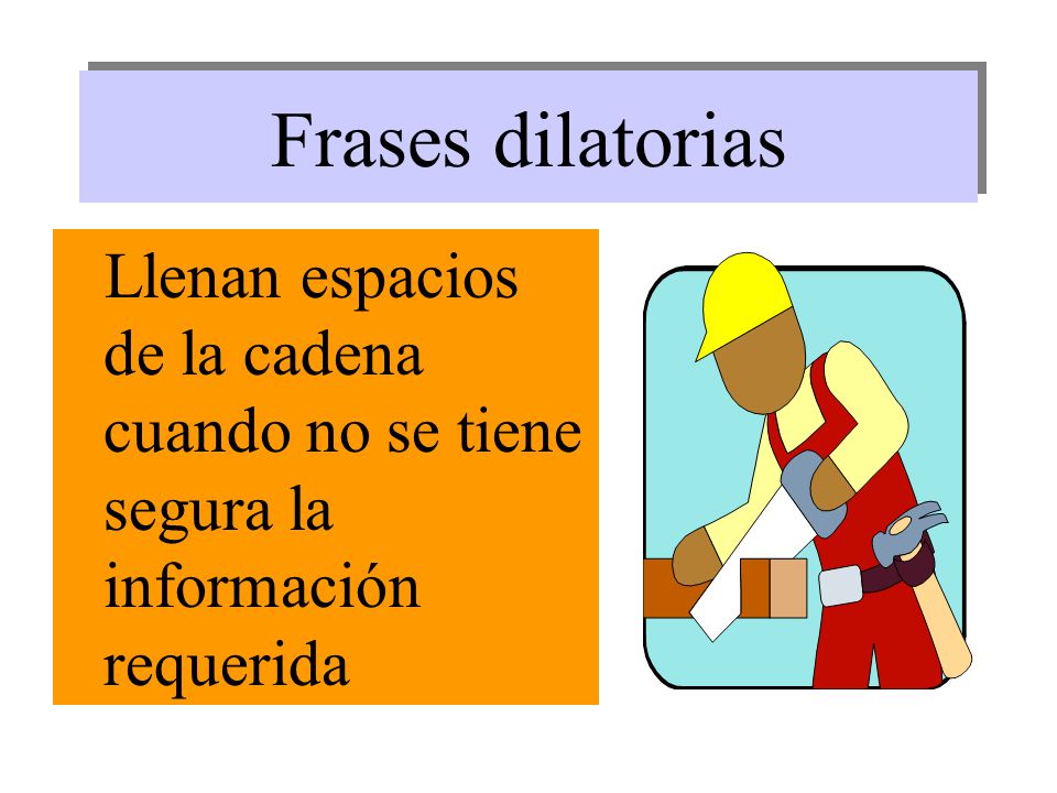 Frases dilatorias Llenan espacios de la cadena cuando no se tiene segura la información requerida