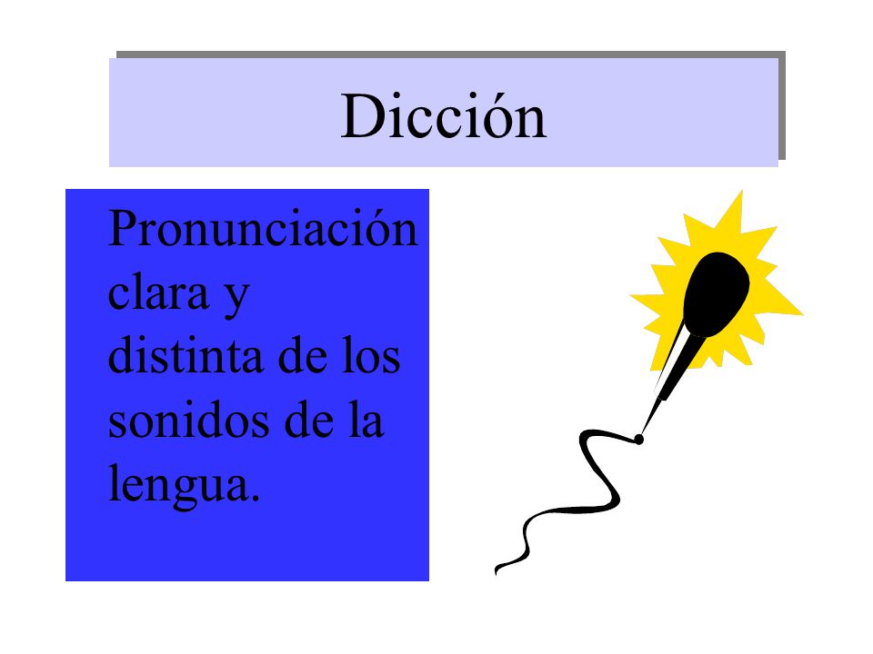 Dicción Pronunciación clara y distinta de los sonidos de la lengua.