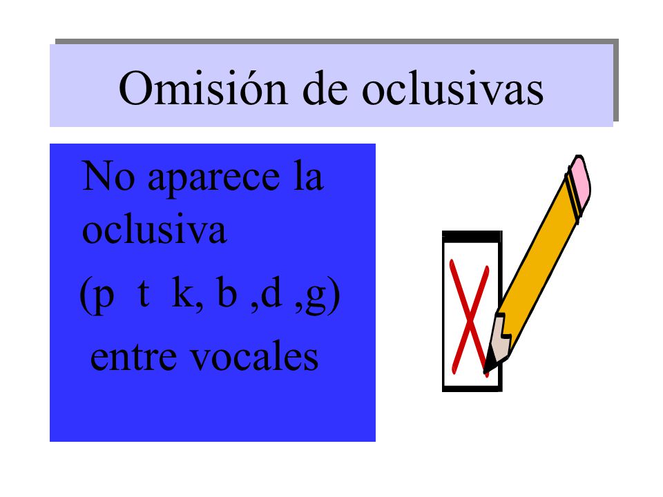 Omisión de oclusivas (p t k, b ,d ,g) entre vocales