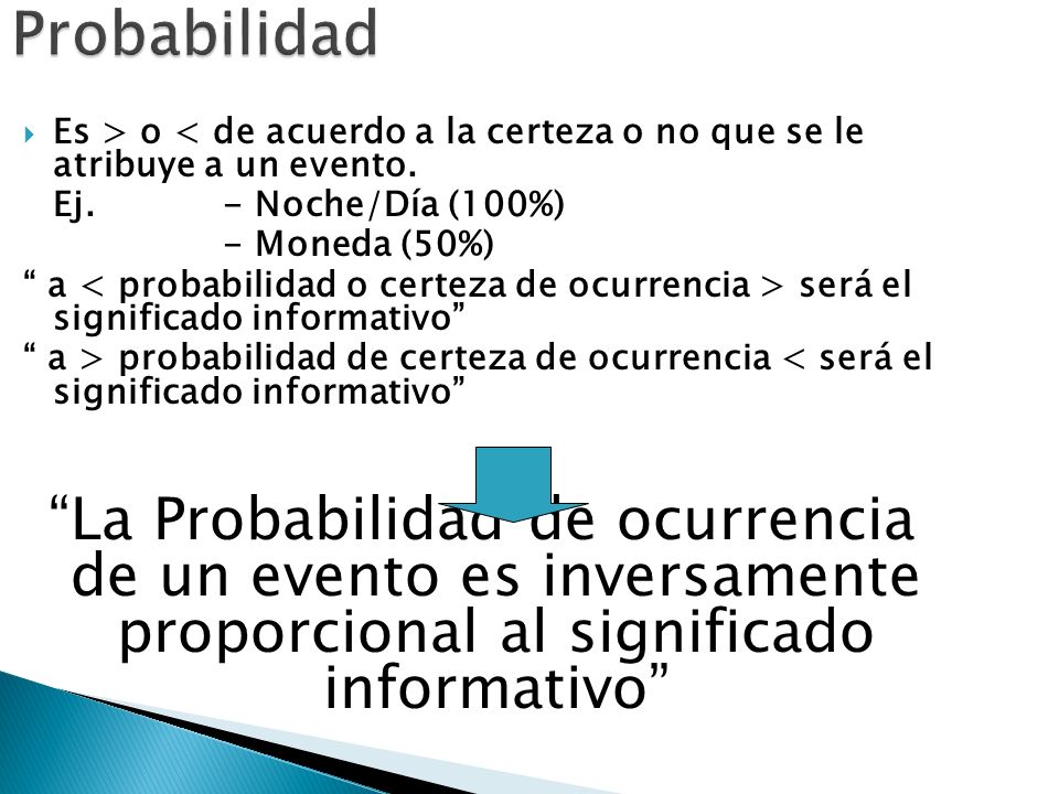Probabilidad Es > o < de acuerdo a la certeza o no que se le atribuye a un evento. Ej. - Noche/Día (100%)